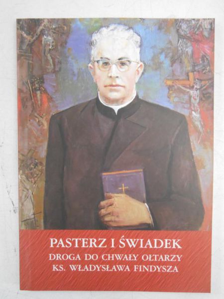 Motyka Andrzej - Pasterz i świadek: droga do chwały ołtarzy ks. Władysława Findysza