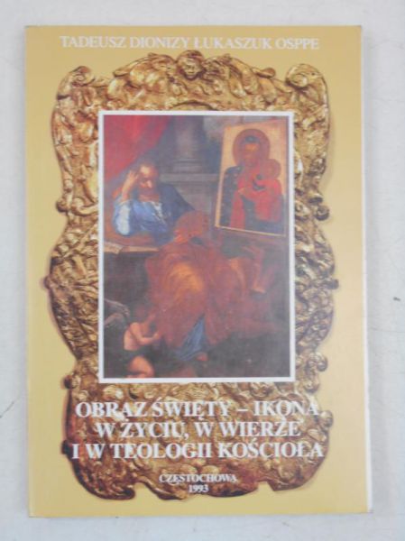 Obraz święty - ikona w życiu, w wierze i w teologii kościoła