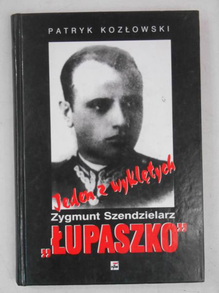 Jeden z wyklętych. Zygmunt Szendzielarz "Łupaszko" 1910-1951