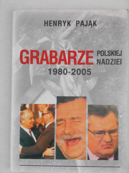 Pająk Henryk - Grabarze polskiej nadziei 1980-2005