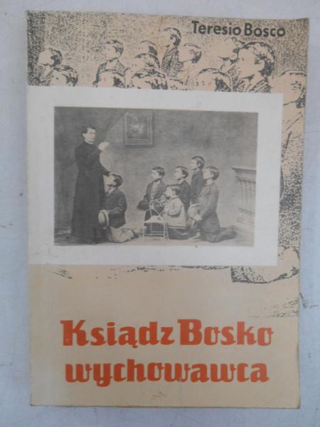 Bosco Teresio - Ksiądz Bosko wychowawca