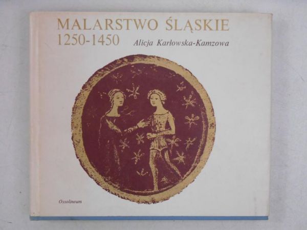 Karłowska-Kamzowa Alicja - Malarstwo śląskie 1250-1450