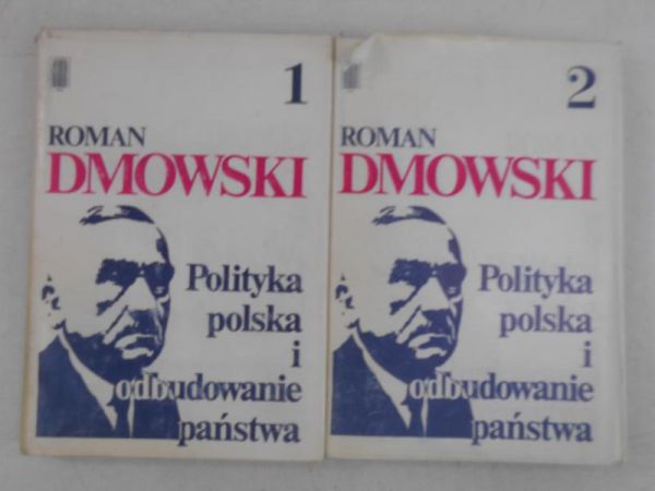 Dmowski Roman - Polityka Polska i odbudowanie państwa Tom I-II