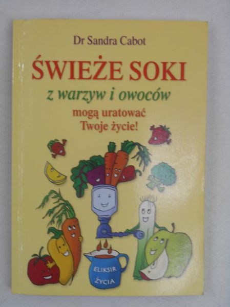 Cabot Sandra - Świeże soki z warzyw i owoców mogą uratować Twoje życie!