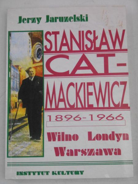 Stanisław Cat-Mackiewicz 1896-1966 Wilno, Londyn, Warszawa
