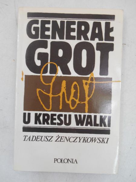 Żenczykowski Tadeusz - Generał Grot u kresu walki