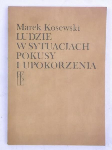 Kosewski Marek - Ludzie w sytuacjach pokusy i upokorzenia