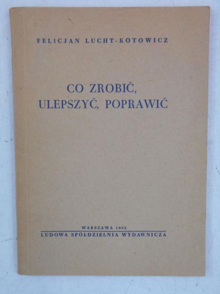 Lucht-Kotowicz Felicjan - Co zrobić, ulepszyć, poprawić