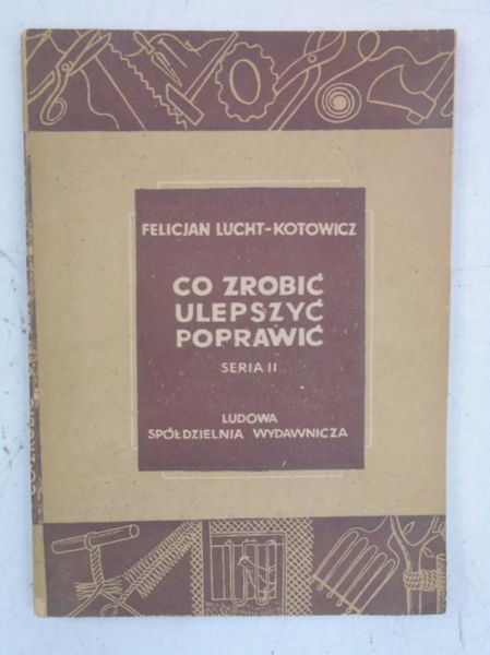 Lucht-Kotowicz Felicjan - Co zrobić, ulepszyć, poprawić. Seria II