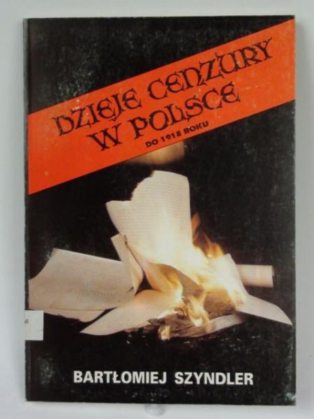 Szyndler Bartłomiej - Dzieje cenzury w Polsce do 1918 roku