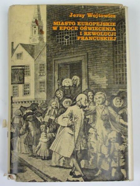 Wojtowicz Jerzy - Miasto europejskie w epoce oświecenia i rewolucji francuskiej