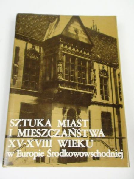 Harasimowicz Jan (red.) - Sztuka miast i mieszczaństwa XV-XVIII wieku w Europie Środkowowschodniej