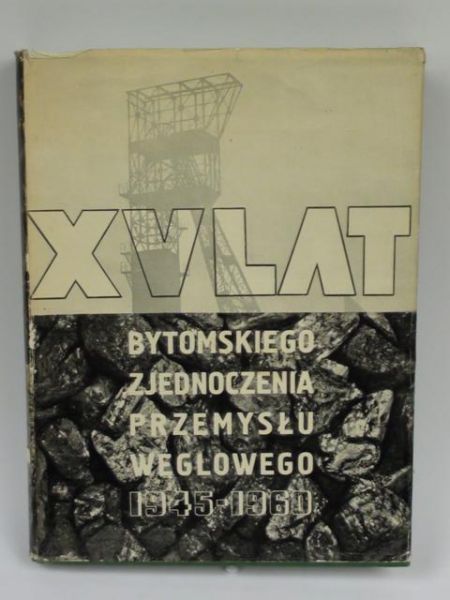 XV lat Bytomskiego Zjednoczenia Przemysłu Węglowego 1945-1960