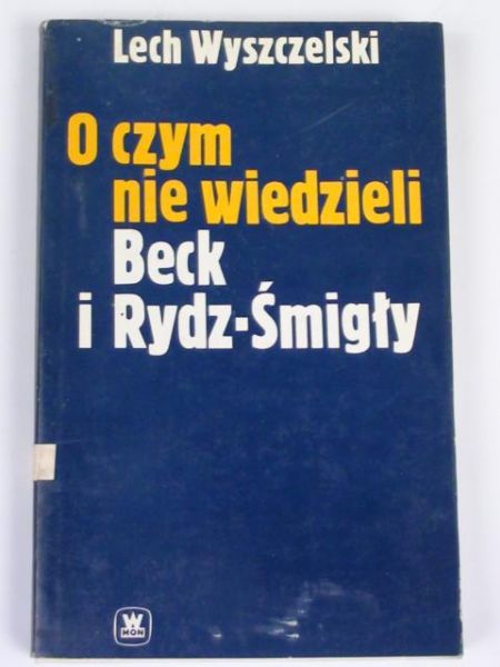 O czym nie wiedzieli Beck i Rydz-Śmigły