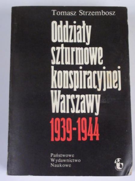 Oddziały szturmowe konspiracyjnej Warszawy 1939 - 1944