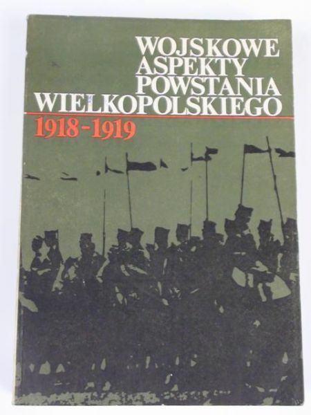 Wojskowe aspekty powstania wielkopolskiego 1918-1919