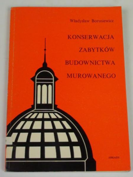 Borusiewicz Władysław - Konserwacja zabytków budownictwa murowanego