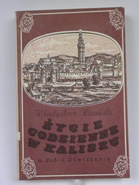 Rusiński Władysław - Życie codzienne w Kaliszu dobie Oświecenia