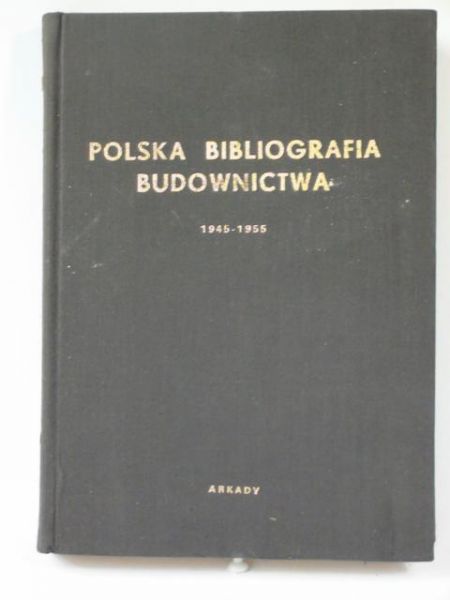 Polska bibliografia budownictwa Tom I 19451955