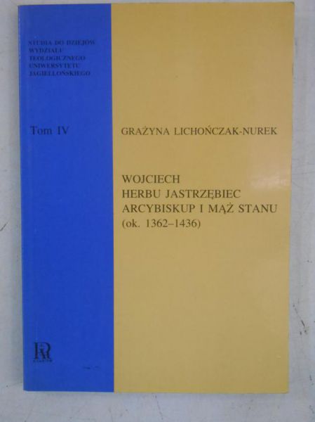 Wojciech herbu Jastrzębiec Arcybiskup i mąż stanu (ok.. 1362-1436), Tom I
