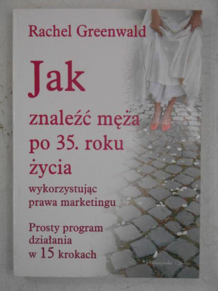 Greenwald Rachel - Jak znaleźć męża po 35 roku życia wykorzystując prawa marketingu