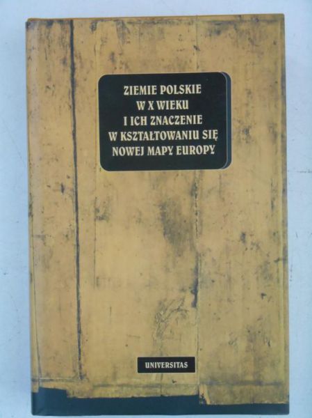 Samsonowicz Henryk (red.) - Ziemie polskie w X wieku i ich znaczenie w kształtowaniu się nowej mapy Europy