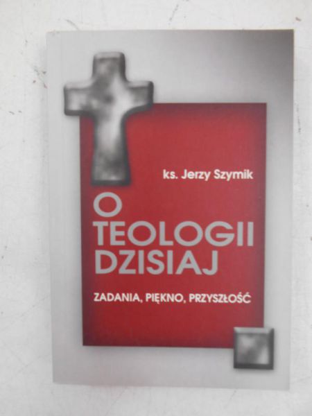 Szymik Jerzy - O teologii dzisiaj