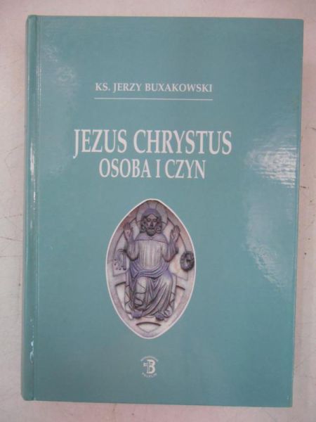 Buxakowski Jerzy - Jezus Chrystus. Osoba i czyn