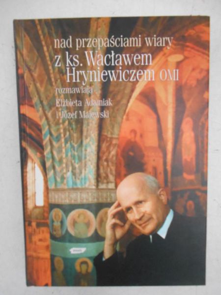 Adamiak Elżbieta - Nad przepaścią wiary z ks. Wacławem Hryniewiczem