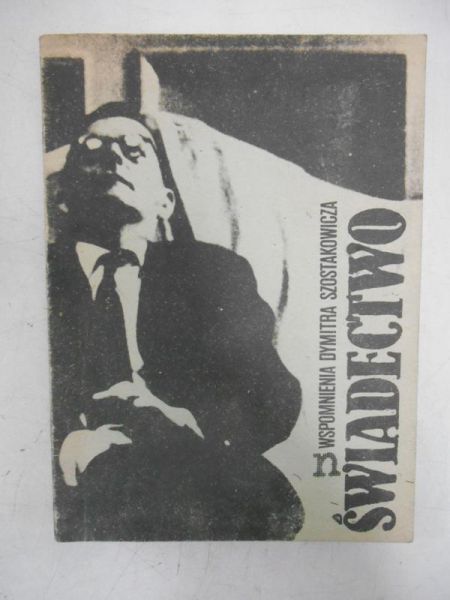 Świadectwo. Wspomnienia Dymitra Szostakowicza tak jak zostały opowiedziane owi owi i w opracowaniu tegoż