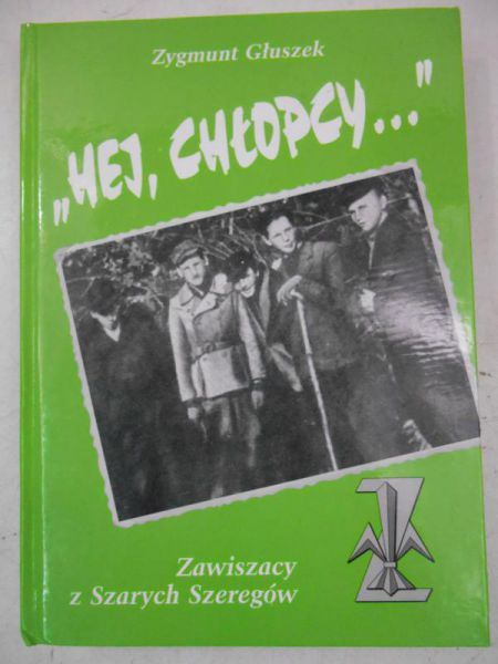 Głuszek Zygmunt - "Hej, Chłopcy…" Zawiszacy z Szarych Szeregów