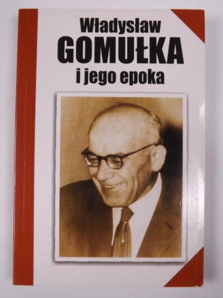 Tedeusz (red.) - Władysław Gomułka i jego epoka
