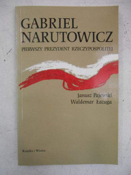 Pajewski Janusz - Gabriel Narutowicz. Pierwszy prezydent Rzeczypospolitej