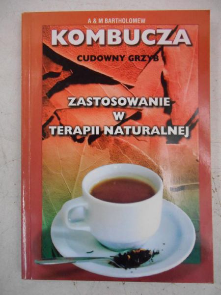 Bartholomew Alick, Mari - Kombucza cudowny grzyb. Zastosowania w terapii naturalnej