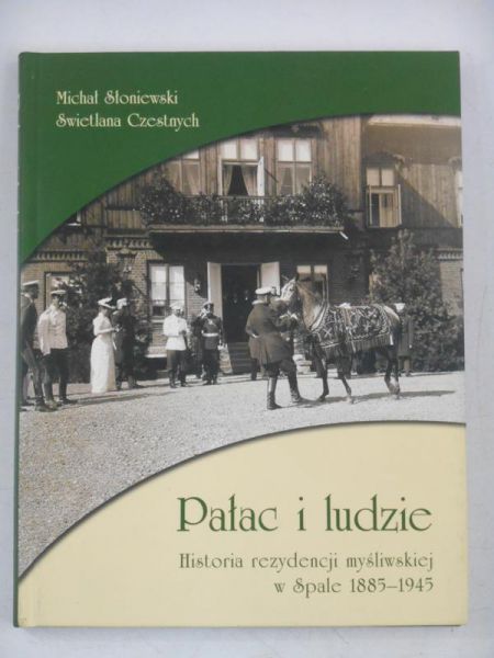 Słoniewski Michał - Pałac i ludzie. Historia rezydencji myśliwskiej w Spale 1885-1945