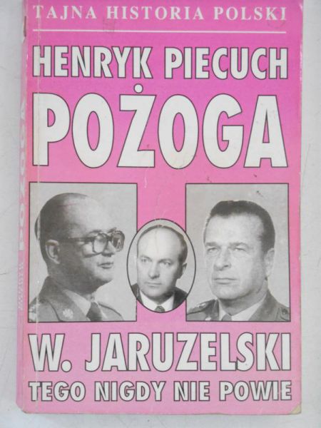 Pożoga, W. Jaruzelski tego nigdy nie powie