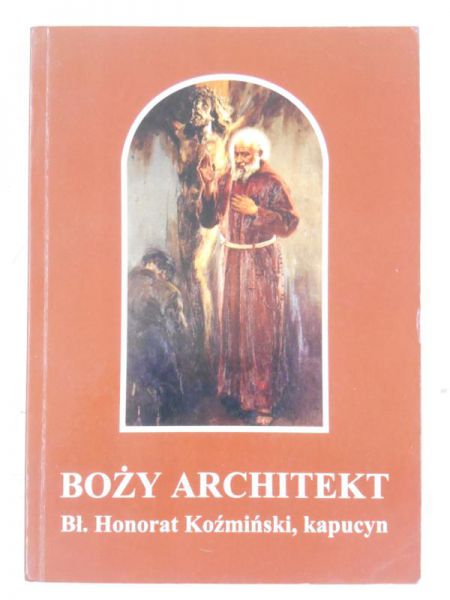 Bartoszewski Gabriel  (pod red.) - Boży architekt Bł. Honorat Koźmiński, kapucyn