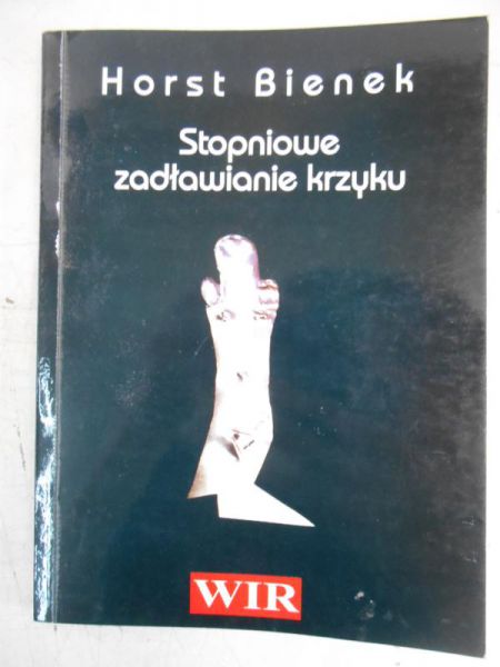 Bienek Horst - Stopniowe zadławianie krzyku