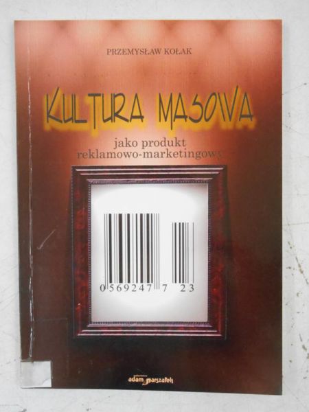 Kołak Przemysław - Kultura masowa jako produkt reklamowo-marketingowy