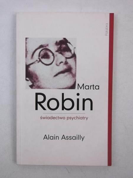 Assailly Alain - Marta Robin. Świadectwo psychiatry