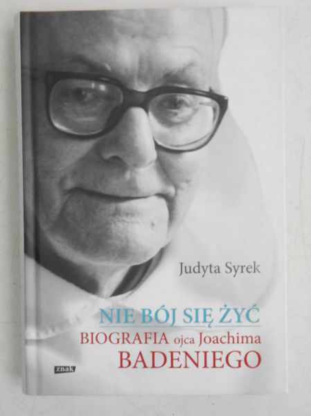 Nie bój się żyć. Biografia ojca Joachima Badeniego