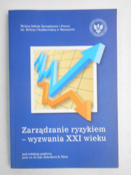 Kuc Bolesław R. (red.) - Zarządzanie ryzykiem- wyzwania XXI wieku