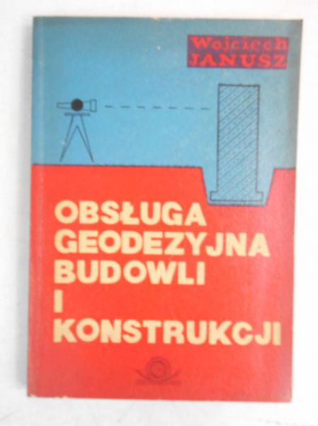 Janus Wojciech - Obsługa geodezyjna budowli i konstrukcji