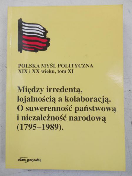 Wrześiński  - Między irredentą, lojalnością a kolaboracją. O suwerenność państwową i niezależnośc narodową (1795-1989)
