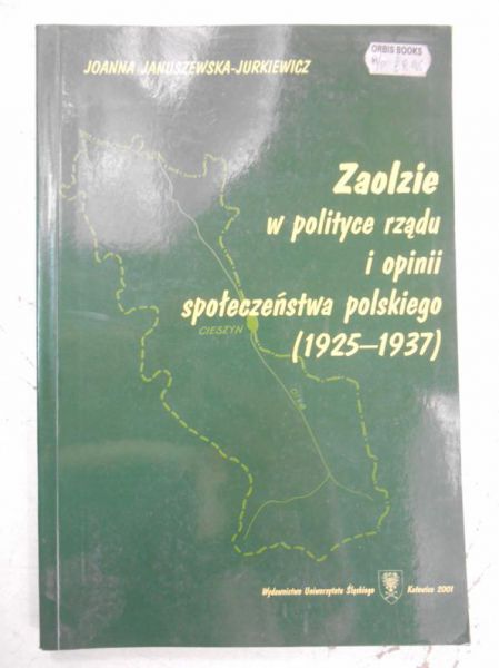 Januszewska-Jurkiewicz Joanna - Zaolzie w polityce rządu i opinii społeczeństwa polskiego (1925-1937)