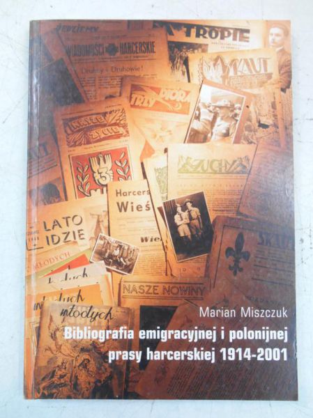 Miszczuk Marian - Biografia emigracyjnej i polonijnej prasy harcerskiej 1914-2001