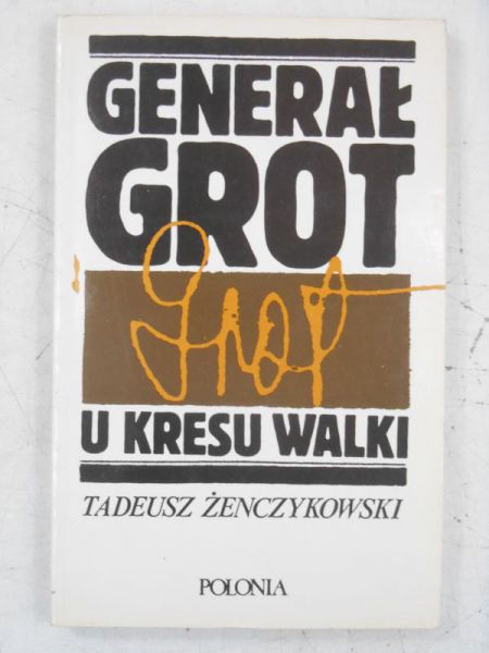 Żenczykowski Tadeusz - Generał Grot u kresu walki