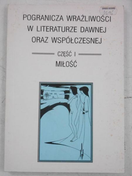 Pogranicza wrażliwości w literaturze dawnej oraz współczesnej. Tom I