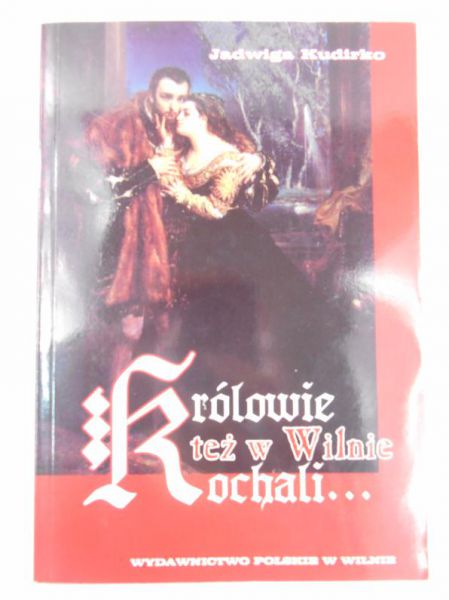 Kudirko Jadwiga - Królowie też w Wilnie kochali…