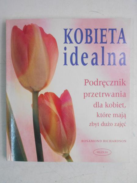 Kobieta idealna. Podręcznik przetrwania dla kobiet, które mają zbyt dużo zajęć